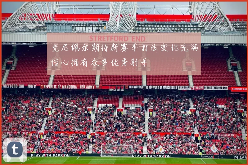 克尼佩尔期待新赛季打法变化充满信心拥有众多优秀射手