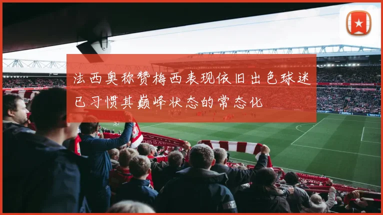 法西奥称赞梅西表现依旧出色球迷已习惯其巅峰状态的常态化